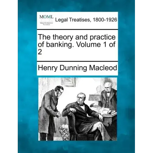 The Theory and Practice of Banking. Volume 1 of 2