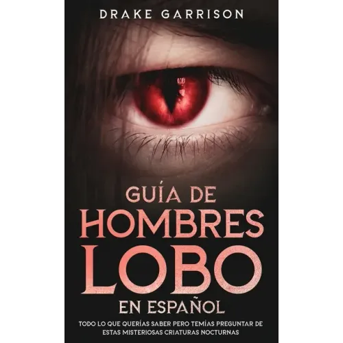 Guía de Hombres Lobo en Español: Todo lo que Querías Saber pero Temías Preguntar de estas Misteriosas Criaturas Nocturnas