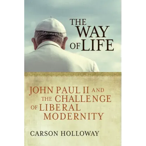 The Way of Life: John Paul II and the Challenge of Liberal Modernity