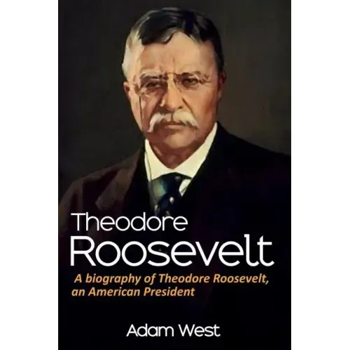 Theodore Roosevelt: A biography of Theodore Roosevelt, an American President