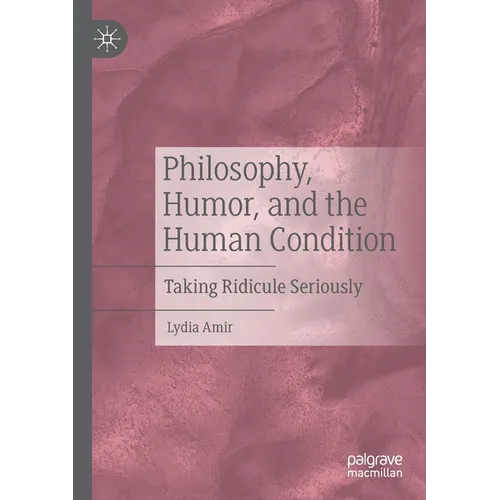 Philosophy, Humor, and the Human Condition: Taking Ridicule Seriously