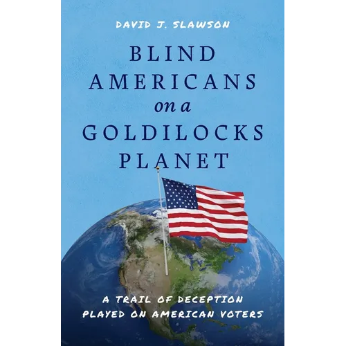 Blind Americans On a Goldilocks Planet: A Trail of Deception Played on American Voters