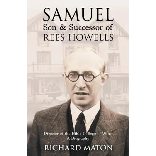 Samuel, Son and Successor of Rees Howells: Director of the Bible College of Wales - A Biography