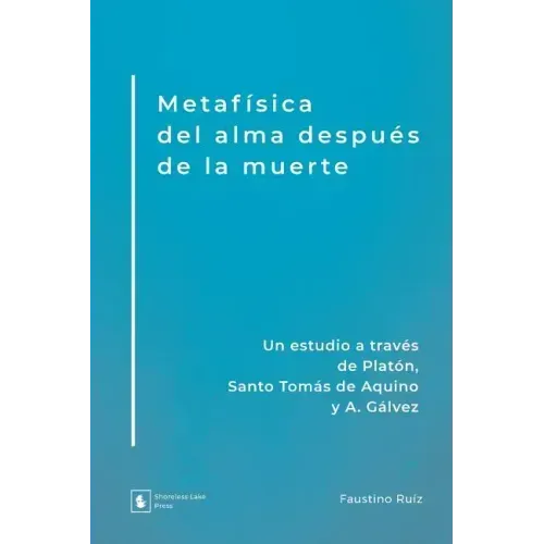 Metafísica del alma después de la muerte: Un estudio a través de Platón, Santo Tomás de Aquino y A. Gálvez