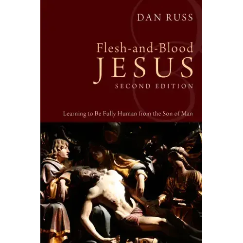 Flesh-And-Blood Jesus, Second Edition: Learning to Be Fully Human from the Son of Man