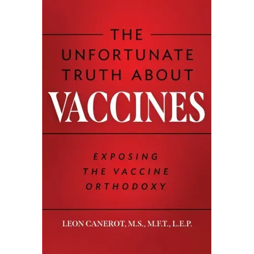 The Unfortunate Truth About Vaccines: Exposing the Vaccine Orthodoxy