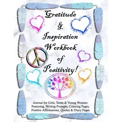 Gratitude and Inspiration Workbook of Positivity! Journal for Girls, Teens & Young Women: Featuring, Writing Prompts, Coloring, Pages, Positive Affirm