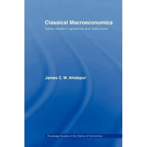 Classical Macroeconomics: Some Modern Variations and Distortions