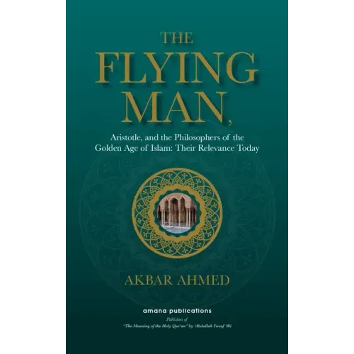 The Flying Man: Aristotle, and the Philosophers of the Golden Age of Islam: Their Relevance Today