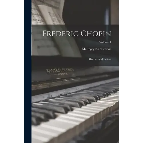 Frederic Chopin; his Life and Letters; Volume 1
