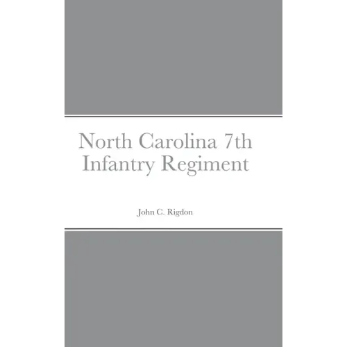 Historical Sketch And Roster Of The North Carolina 7th Infantry Regiment