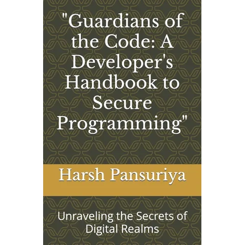 "Guardians of the Code: A Developer's Handbook to Secure Programming" Unraveling the Secrets of Digital Realms