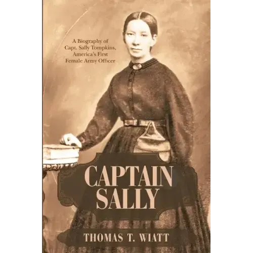 Captain Sally: A Biography of Capt. Sally Tompkins, America's First Female Army Officer