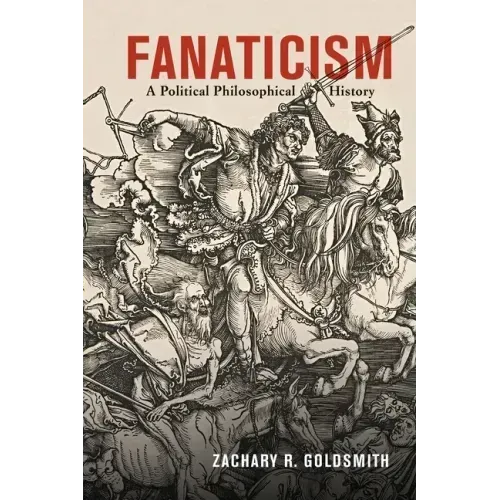 Fanaticism: A Political Philosophical History