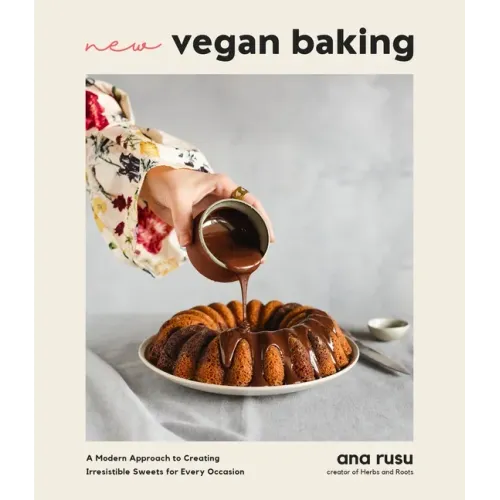 New Vegan Baking: A Modern Approach to Creating Irresistible Sweets for Every Occasion