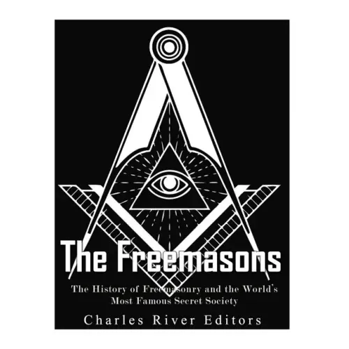 The Freemasons: The History of Freemasonry and the World's Most Famous Secret Society