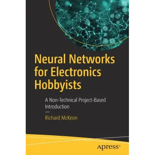 Neural Networks for Electronics Hobbyists: A Non-Technical Project-Based Introduction