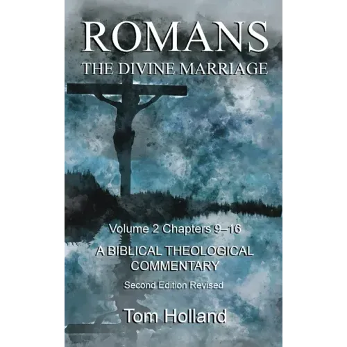 Romans The Divine Marriage Volume 2 Chapters 9-16: A Biblical Theological Commentary, Second Edition Revised