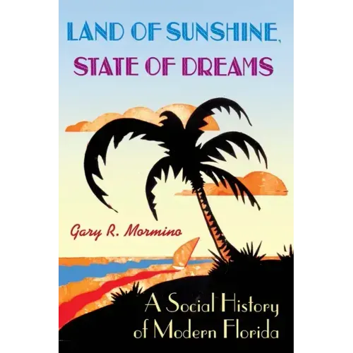 Land of Sunshine, State of Dreams: A Social History of Modern Florida
