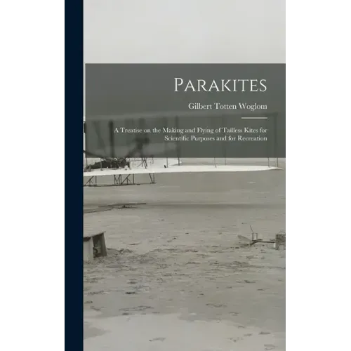 Parakites: a Treatise on the Making and Flying of Tailless Kites for Scientific Purposes and for Recreation