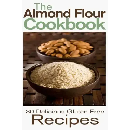 The Almond Flour Cookbook: 30 Delicious and Gluten Free Recipes