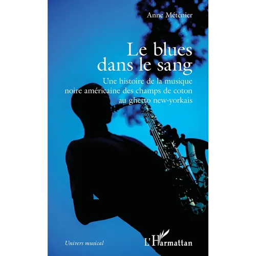 Le blues dans le sang: Une histoire de la musique noire américaine des champs de coton au ghetto new-yorkais