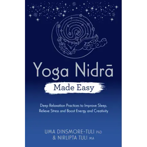 Yoga Nidra Made Easy: Deep Relaxation Practices to Improve Sleep, Relieve Stress and Boost Energy and Creativity