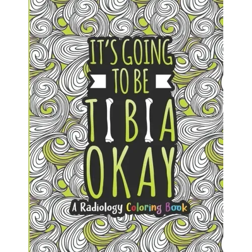Radiology Coloring Book: A Radiology Life Coloring Book for Adults A Snarky & Humorous Radiologist Coloring Book for Stress Relief & Relaxation