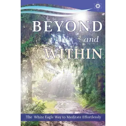Beyond and Within: The White Eagle Way to Meditate Effortlessly