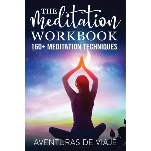 The Meditation Workbook: 160+ Meditation Techniques to Reduce Stress and Expand Your Mind
