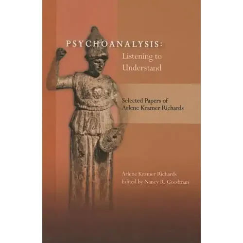 Psychoanalysis: Listening to Understand: Selected Papers of Arlene Kramer Richards