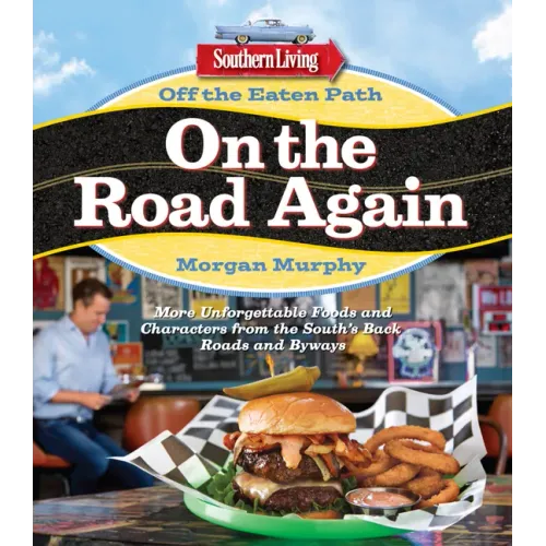 Southern Living Off the Eaten Path: On the Road Again: More Unforgettable Foods and Characters from the South's Back Roads and Byways
