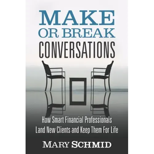Make or Break Conversations: How Smart Financial Professionals Land New Clients and Keep Them for Life