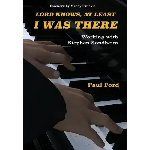 Lord Knows, At Least I Was There: Working with Stephen Sondheim