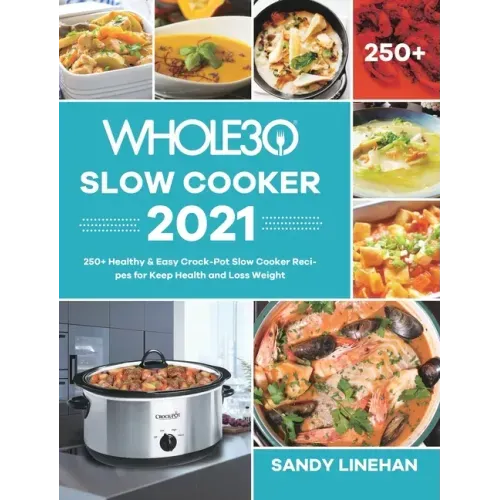 The Whole30 Slow Cooker 2021: 250+ Healthy & Easy Crock-Pot Slow Cooker Recipes for Keep Health and Loss Weight