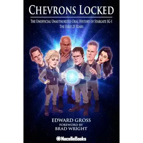 Chevrons Locked: The Unofficial Stargate Sg-1 Oral History