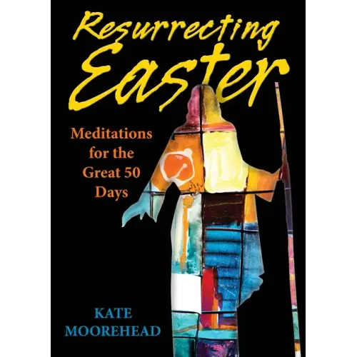 Resurrecting Easter: Meditations for the Great 50 Days