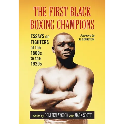 The First Black Boxing Champions: Essays on Fighters of the 1800s to the 1920s