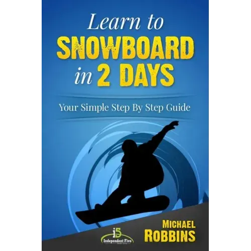 Learn to Snowboard in 2 Days: Your Simple Step by Step Guide