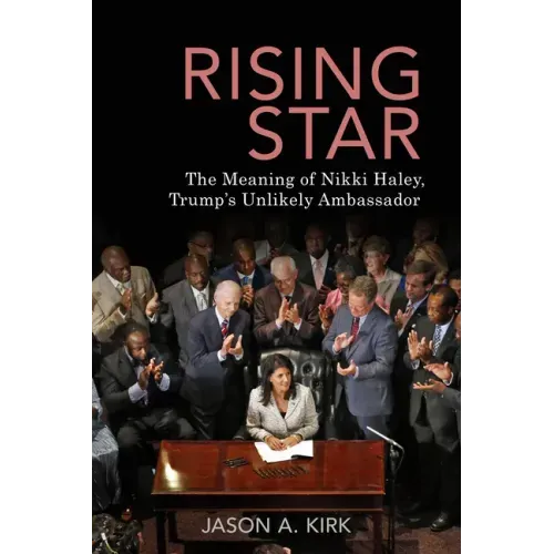 Rising Star: The Meaning of Nikki Haley, Trump's Unlikely Ambassador
