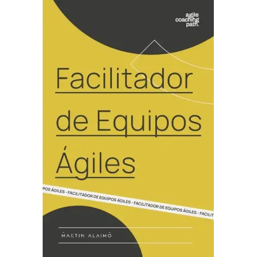 Facilitador de Equipos Ágiles: El camino de un coach hacia la agilidad empresarial