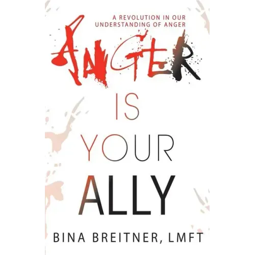 Anger Is Your Ally: A Revolution in Our Understanding of Anger