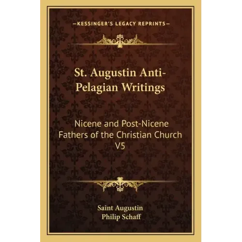 St. Augustin Anti-Pelagian Writings: Nicene and Post-Nicene Fathers of the Christian Church V5