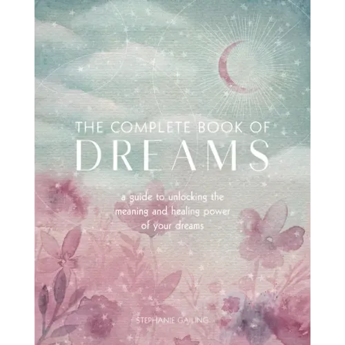The Complete Book of Dreams: A Guide to Unlocking the Meaning and Healing Power of Your Dreams