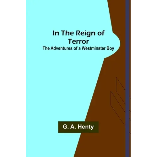 In the Reign of Terror; The Adventures of a Westminster Boy