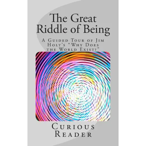 The Great Riddle of Being: A Guided Tour of Jim Holt's "Why Does the World Exist?"