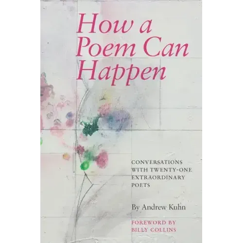 How a Poem Can Happen: Conversations With Twenty-One Extraordinary Poets