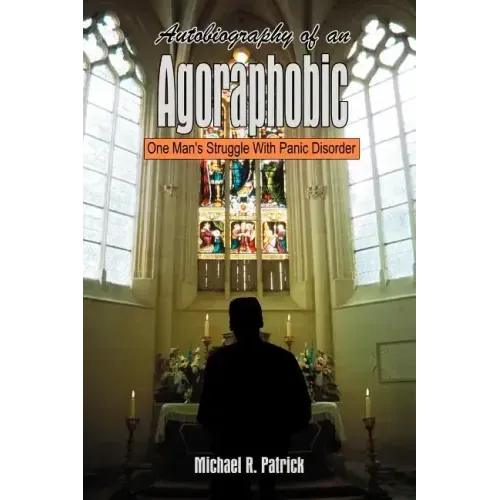 Autobiography of an Agoraphobic: One Man's Struggle With Panic Disorder