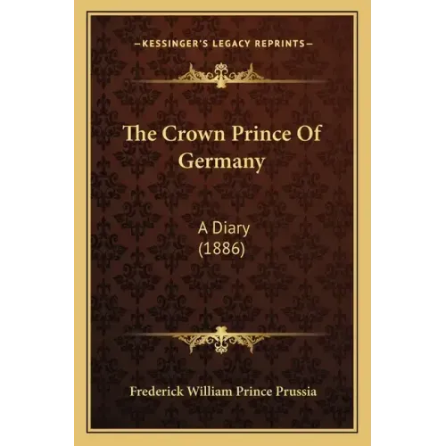 The Crown Prince Of Germany: A Diary (1886)