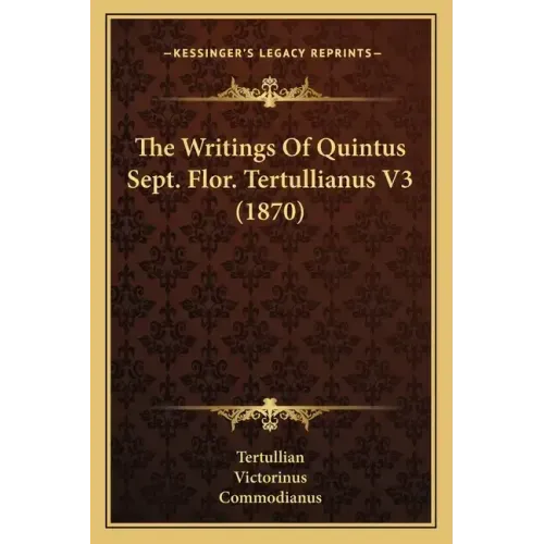 The Writings Of Quintus Sept. Flor. Tertullianus V3 (1870)